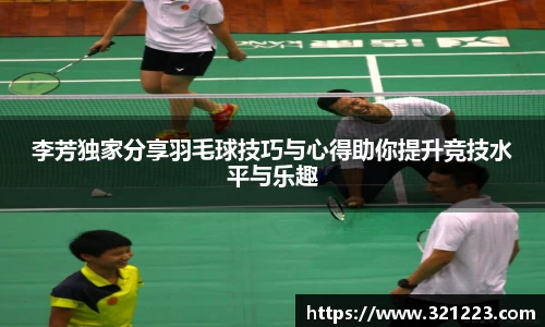 李芳独家分享羽毛球技巧与心得助你提升竞技水平与乐趣