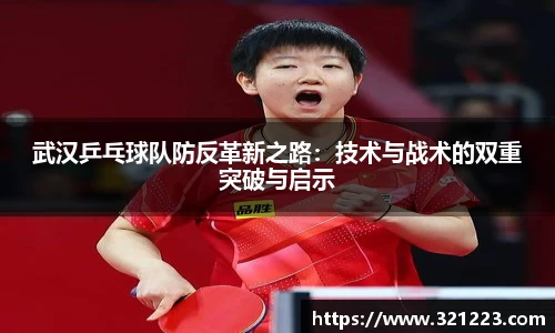 武汉乒乓球队防反革新之路：技术与战术的双重突破与启示