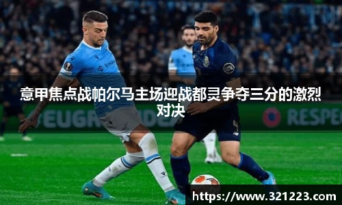 意甲焦点战帕尔马主场迎战都灵争夺三分的激烈对决